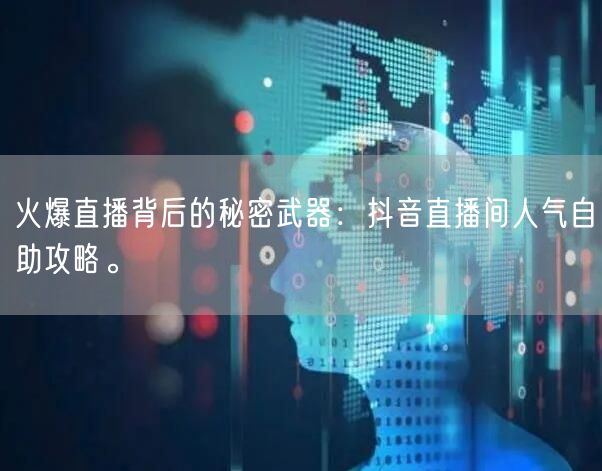 火爆直播背后的秘密武器:抖音直播间人气自助攻略。