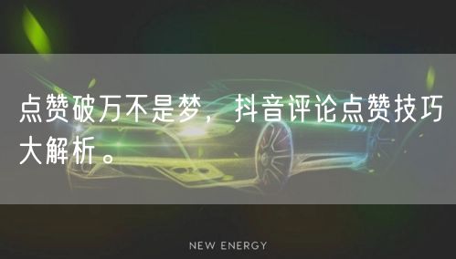 点赞破万不是梦，抖音评论点赞技巧大解析。