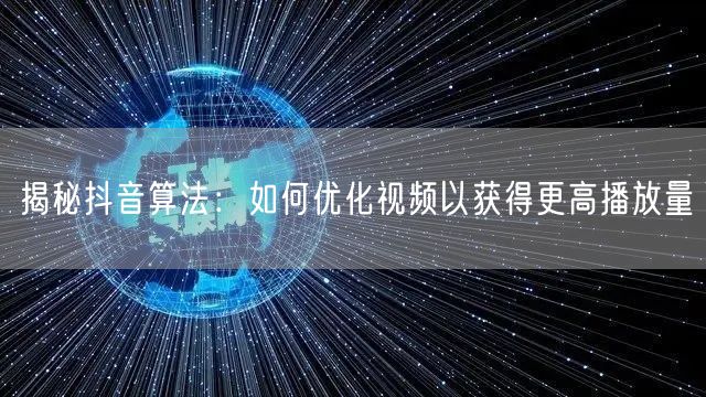 揭秘抖音算法：如何优化视频以获得更高播放量
