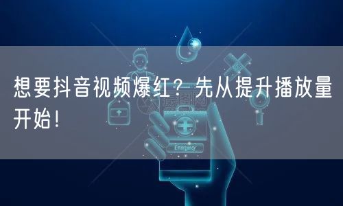 想要抖音视频爆红？先从提升播放量开始！