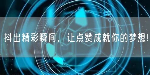 抖出精彩瞬间,让点赞成就你的梦想!