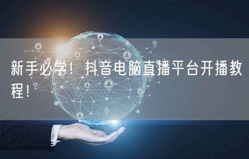 新手必学！抖音电脑直播平台开播教程！