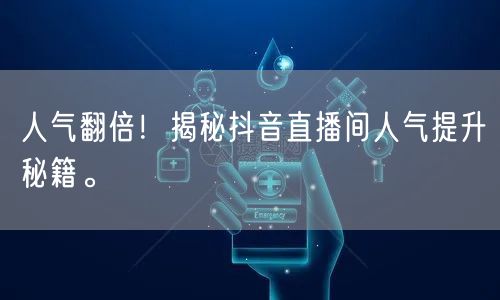 人气翻倍！揭秘抖音直播间人气提升秘籍。