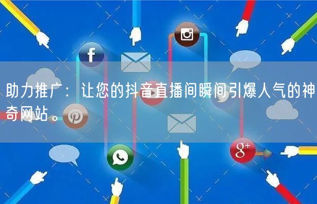 助力推广：让您的抖音直播间瞬间引爆人气的神奇网站。