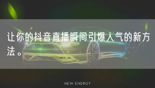 让你的抖音直播瞬间引爆人气的新方法。