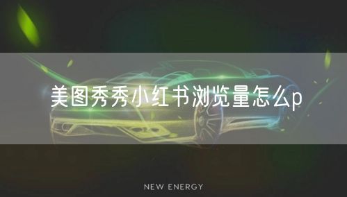 美图秀秀小红书浏览量怎么p