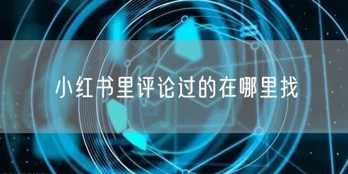 小红书里评论过的在哪里找