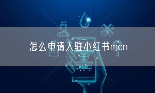 怎么申请入驻小红书mcn