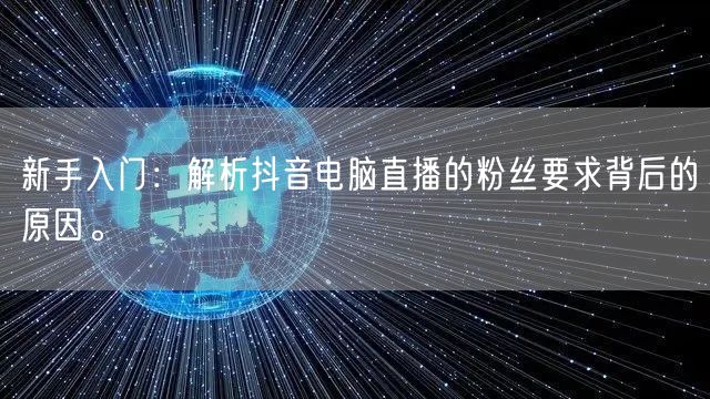 新手入门：解析抖音电脑直播的粉丝要求背后的原因。