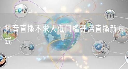抖音直播不求人低门槛开启直播新方式