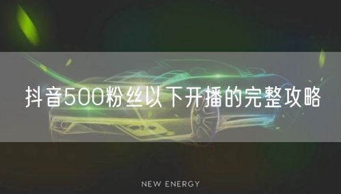 抖音500粉丝以下开播的完整攻略