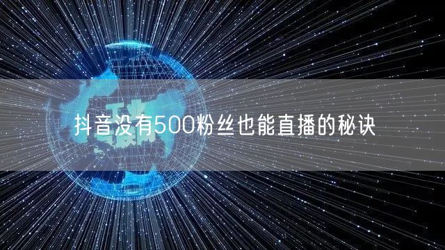 抖音没有500粉丝也能直播的秘诀