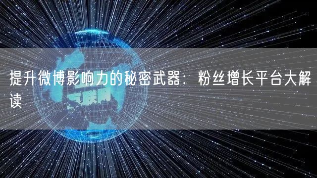 提升微博影响力的秘密武器：粉丝增长平台大解读