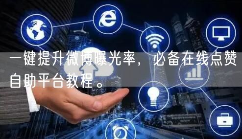 一键提升微博曝光率,必备在线点赞自助平台教程。